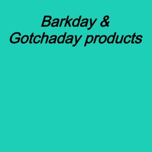 Barkday & Gotchaday Products